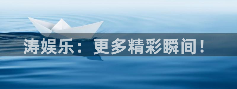 太阳成集团tyc9728：涛娱乐：更多精彩瞬间！